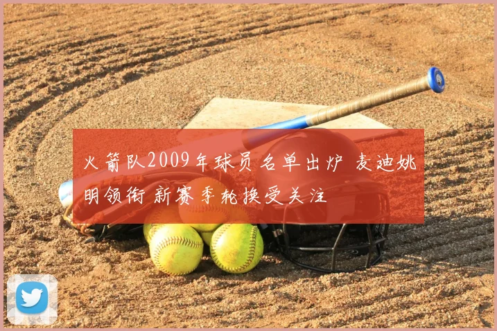 火箭队2009年球员名单出炉 麦迪姚明领衔 新赛季轮换受关注