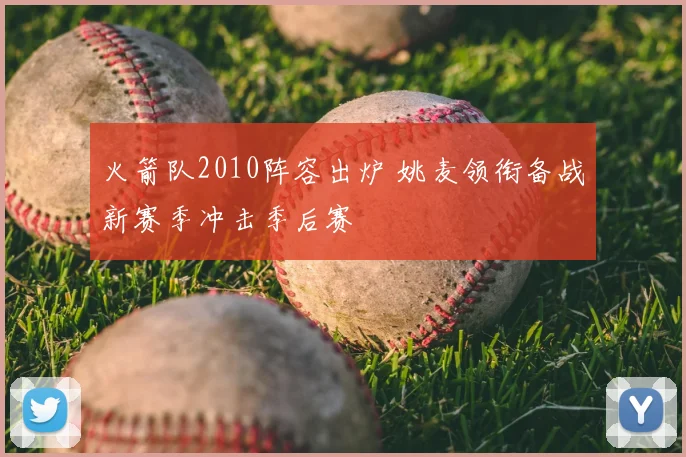 火箭队2010阵容出炉 姚麦领衔备战新赛季冲击季后赛