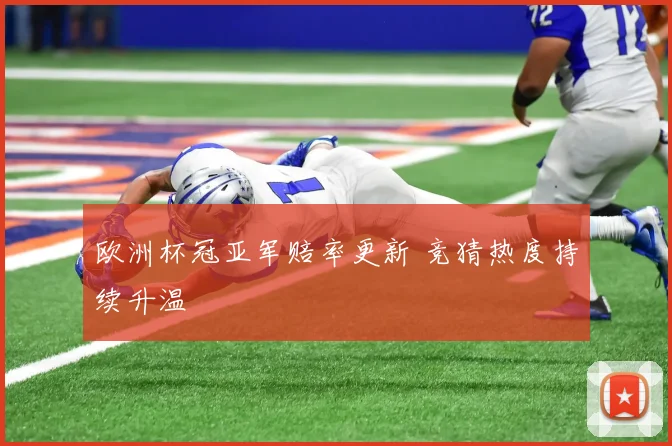 欧洲杯冠亚军赔率更新 竞猜热度持续升温