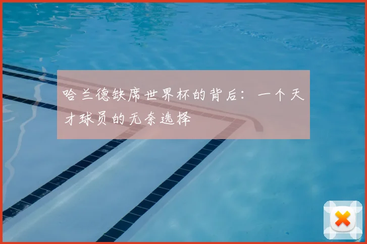 哈兰德缺席世界杯的背后：一个天才球员的无奈选择