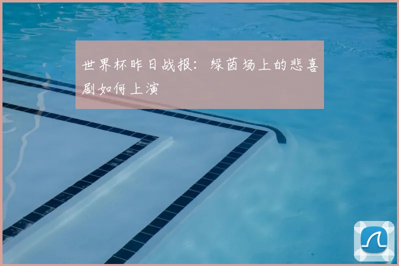 世界杯昨日战报：绿茵场上的悲喜剧如何上演